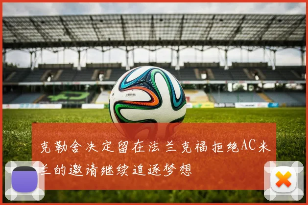 克勒舍决定留在法兰克福拒绝AC米兰的邀请继续追逐梦想